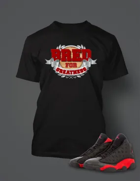 Bred For Greatness T Shirt to Match Retro Air Jordan 13 Bred Shoe